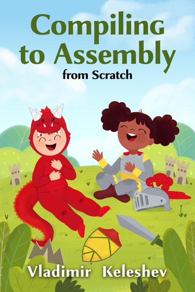 Compiling to Assembly from Scratch, the book by Vladimir Keleshev